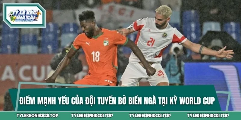 Điểm mạnh yếu của đội tuyển Bờ Biển Ngà tại kỳ World Cup 2026